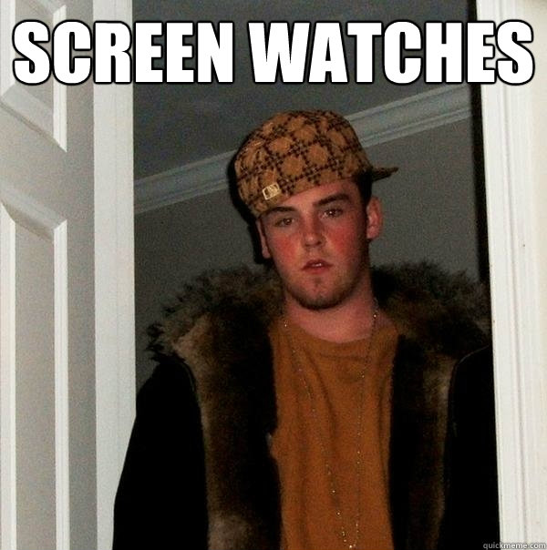 Screen watches   Scumbag Steve