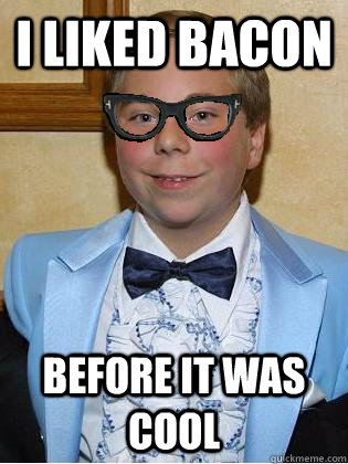 I liked bacon before it was cool  Hipster Beans