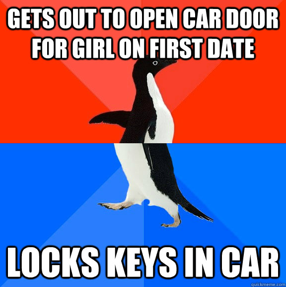 gets out to open car door for girl on first date locks keys in car  Socially Awesome Awkward Penguin
