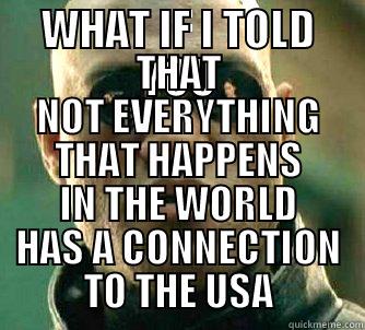 WHAT IF I TOLD YOU THAT NOT EVERYTHING THAT HAPPENS IN THE WORLD HAS A CONNECTION TO THE USA Matrix Morpheus