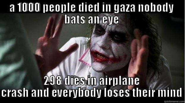 hypocrites hypocrites everywhere.... - A 1000 PEOPLE DIED IN GAZA NOBODY BATS AN EYE 298 DIES IN AIRPLANE CRASH AND EVERYBODY LOSES THEIR MIND Joker Mind Loss