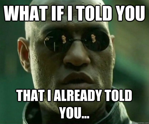 WHAT IF I TOLD YOU THAT I ALREADY TOLD YOU...  Hi- Res Matrix Morpheus