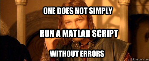 One does not simply run a matlab script without errors - One does not simply run a matlab script without errors  One Does Not Simply