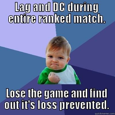 LAG AND DC DURING ENTIRE RANKED MATCH. LOSE THE GAME AND FIND OUT IT'S LOSS PREVENTED. Success Kid