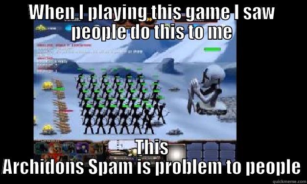 WHEN I PLAYING THIS GAME I SAW PEOPLE DO THIS TO ME THIS ARCHIDONS SPAM IS PROBLEM TO PEOPLE Misc