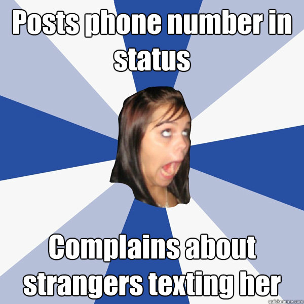 Posts phone number in status Complains about strangers texting her  Annoying Facebook Girl