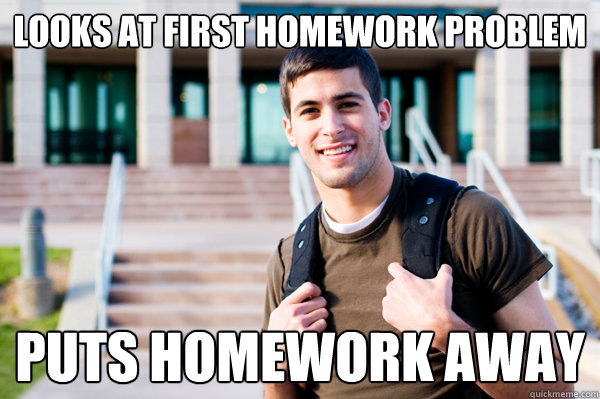 Looks at first homework problem Puts homework away  College Sophomore