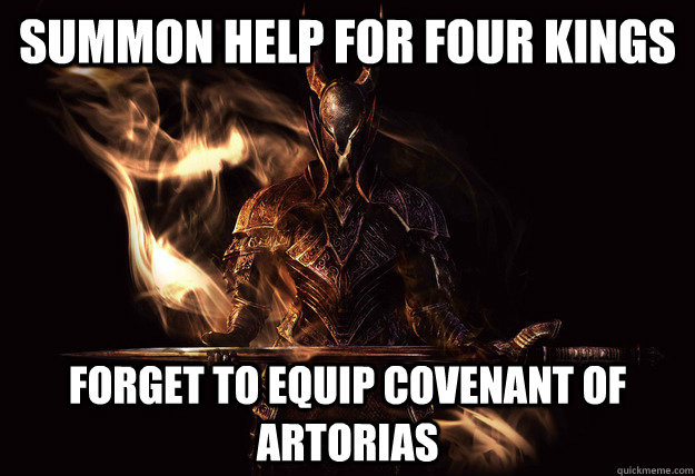 Summon help for four kings forget to equip covenant of artorias - Summon help for four kings forget to equip covenant of artorias  Dark Souls Meme