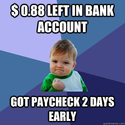 $ 0.88 left in bank account got paycheck 2 days early  Success Kid