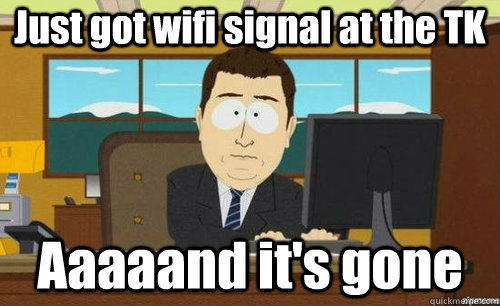 Just got wifi signal at the TK Aaaaand it's gone  anditsgone