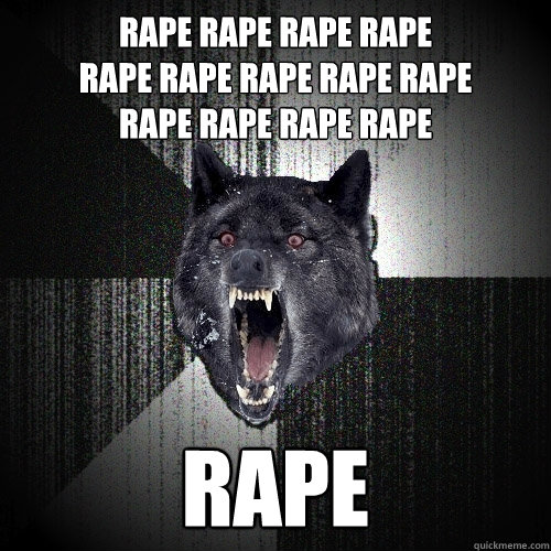 rape rape rape rape 
rape rape rape rape rape 
rape rape rape rape  rape  Insanity Wolf