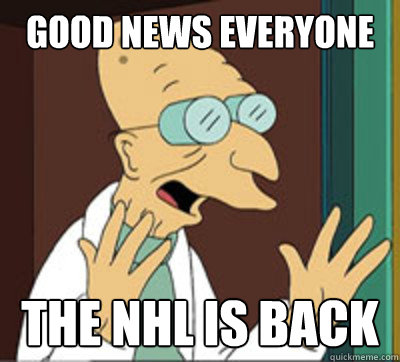 Good news everyone The nhl is back - Good news everyone The nhl is back  Good News Everybody!