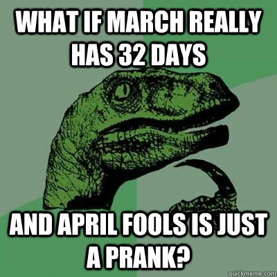 What if March really has 32 days and April Fools is just a prank?  Philosiraptor Choking Man