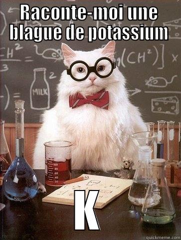 blague de potassium - RACONTE-MOI UNE BLAGUE DE POTASSIUM K Chemistry Cat