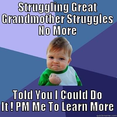 STRUGGLING GREAT GRANDMOTHER STRUGGLES NO MORE TOLD YOU I COULD DO IT ! PM ME TO LEARN MORE Success Kid