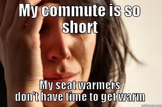 MY COMMUTE IS SO SHORT MY SEAT WARMERS DON'T HAVE TIME TO GET WARM First World Problems