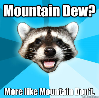 Mountain Dew? More like Mountain Don't. - Mountain Dew? More like Mountain Don't.  Lame Pun Coon