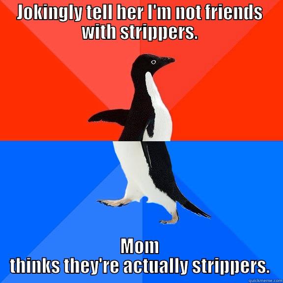 JOKINGLY TELL HER I'M NOT FRIENDS WITH STRIPPERS. MOM THINKS THEY'RE ACTUALLY STRIPPERS. Socially Awesome Awkward Penguin