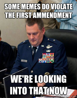 some memes do violate the first ammendment we're looking into that now  