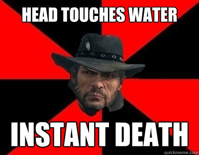 Head touches water INSTANT DEATH - Head touches water INSTANT DEATH  John Marston