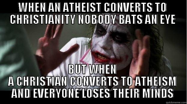 WHEN AN ATHEIST CONVERTS TO CHRISTIANITY NOBODY BATS AN EYE BUT WHEN A CHRISTIAN CONVERTS TO ATHEISM AND EVERYONE LOSES THEIR MINDS Joker Mind Loss