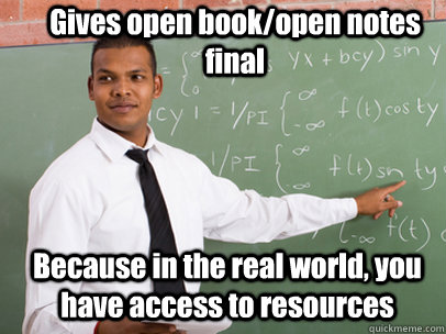 Gives open book/open notes final Because in the real world, you have access to resources - Gives open book/open notes final Because in the real world, you have access to resources  Good Guy Teacher