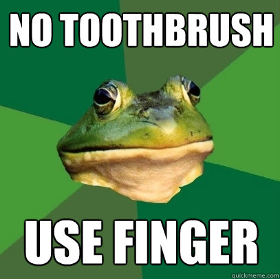 no toothbrush use finger  Foul Bachelor Frog