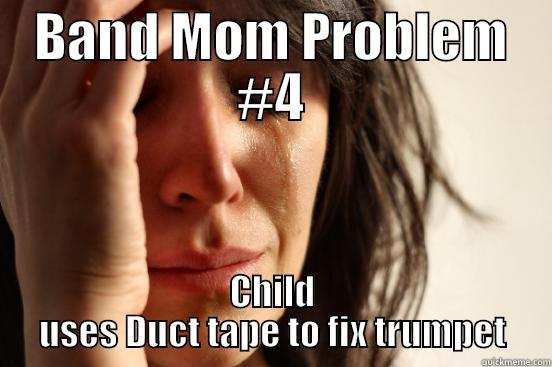 BAND MOM PROBLEM #4 CHILD USES DUCT TAPE TO FIX TRUMPET First World Problems