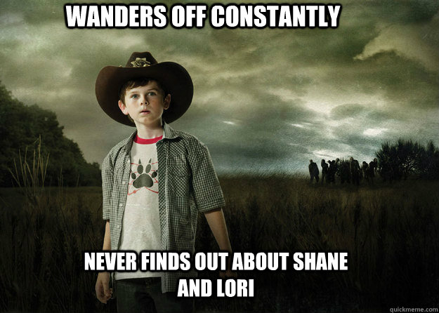 WANDERS OFF CONSTANTLY Never finds out about Shane and lori  Carl Grimes