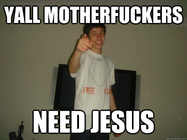 yall motherfuckers need jesus - yall motherfuckers need jesus  Motherfuckers