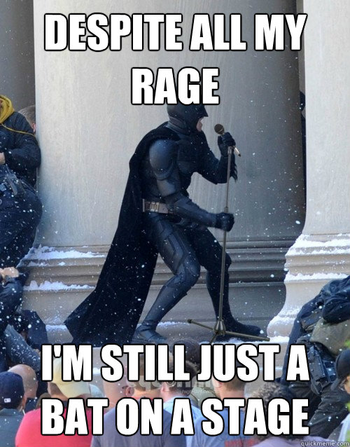 DEspite all my rage i'm still just a bat on a stage - DEspite all my rage i'm still just a bat on a stage  Karaoke Batman