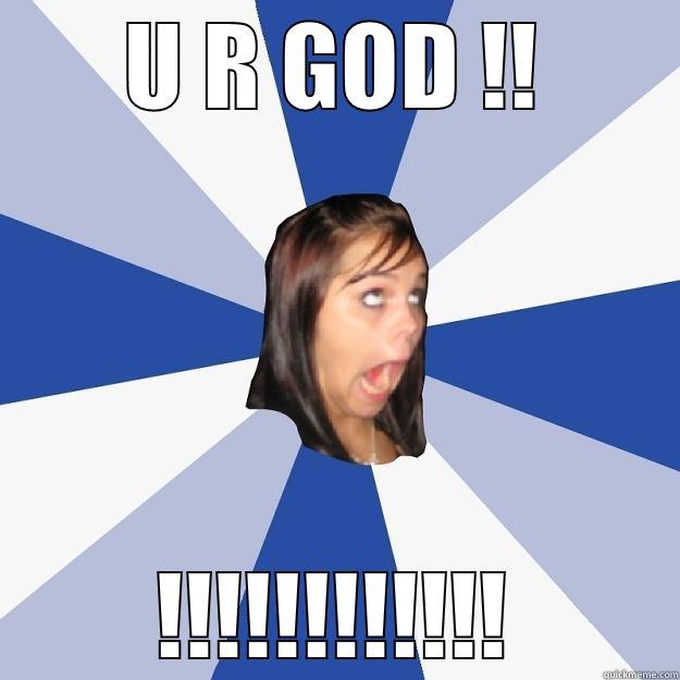 U R GOD !! !!!!!!!!!!!! Annoying Facebook Girl