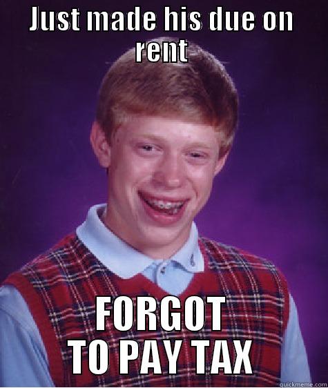 JUST MADE HIS DUE ON RENT FORGOT TO PAY TAX Bad Luck Brian