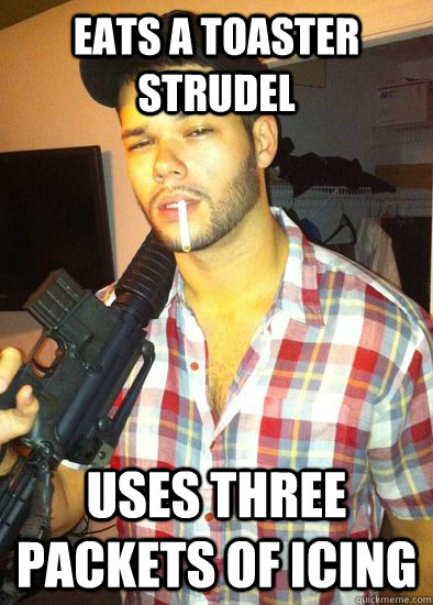 eats a toaster strudel Uses three packets of icing - eats a toaster strudel Uses three packets of icing  asshole al