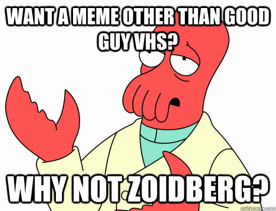 Want a meme other than Good Guy vhs? Why not Zoidberg? - Want a meme other than Good Guy vhs? Why not Zoidberg?  Why not zoidberg-baby