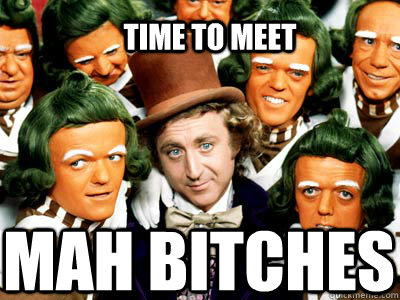 TIME TO MEET MAH BITCHES - TIME TO MEET MAH BITCHES  willy wonka westcoast crew