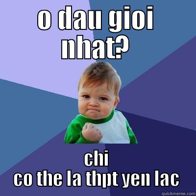 O DAU GIOI NHAT? CHI CO THE LA THPT YEN LAC Success Kid