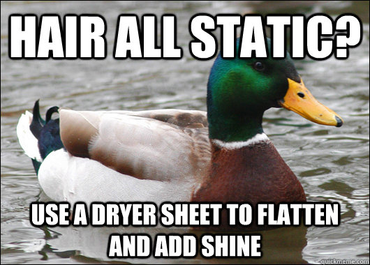 Hair all static? Use a dryer sheet to flatten and add shine  Actual Advice Mallard