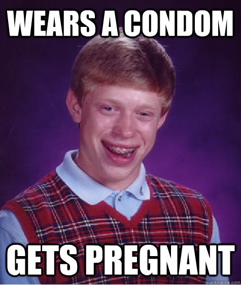 Wears a condom gets pregnant  Bad Luck Brian