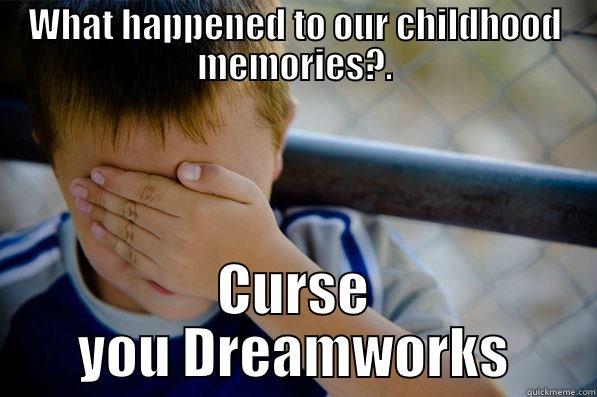 WHAT HAPPENED TO OUR CHILDHOOD MEMORIES?. CURSE YOU DREAMWORKS Confession kid