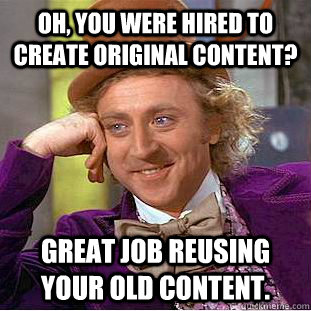 Oh, You were hired to create original content? Great job reusing your old content.  Creepy Wonka
