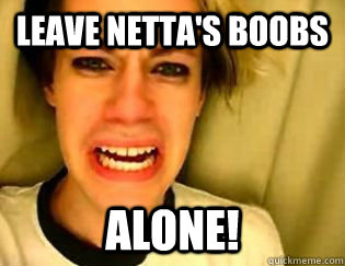 leave Netta's boobs alone!  leave britney alone