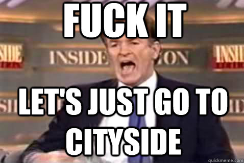 fuck it let's just go to cityside  Fuck It Bill OReilly