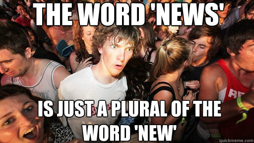 The word 'News' is just a plural of the word 'new'  Sudden Clarity Clarence