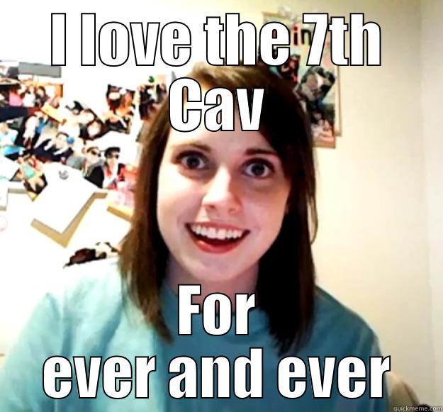 I LOVE THE 7TH CAV FOR EVER AND EVER Overly Attached Girlfriend
