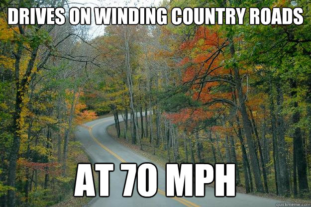 Drives on winding country roads at 70 mph - Drives on winding country roads at 70 mph  Kentucky Driver