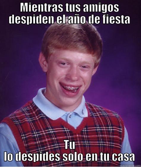 MIENTRAS TUS AMIGOS DESPIDEN EL AÑO DE FIESTA TU LO DESPIDES SOLO EN TU CASA Bad Luck Brian