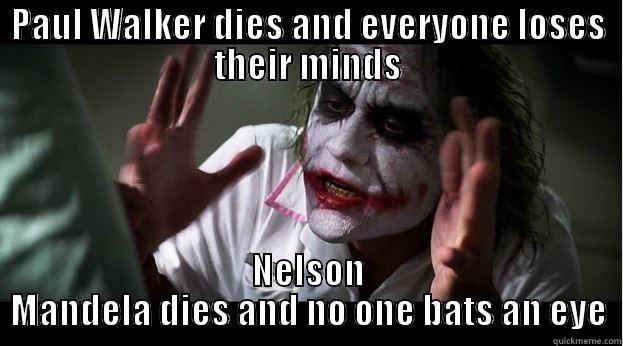 PAUL WALKER DIES AND EVERYONE LOSES THEIR MINDS NELSON MANDELA DIES AND NO ONE BATS AN EYE Joker Mind Loss
