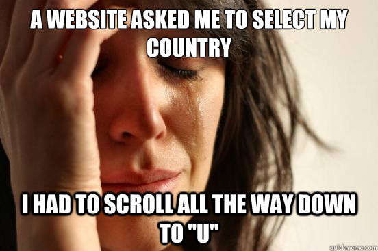 A website asked me to select my country I had to scroll all the way down to 