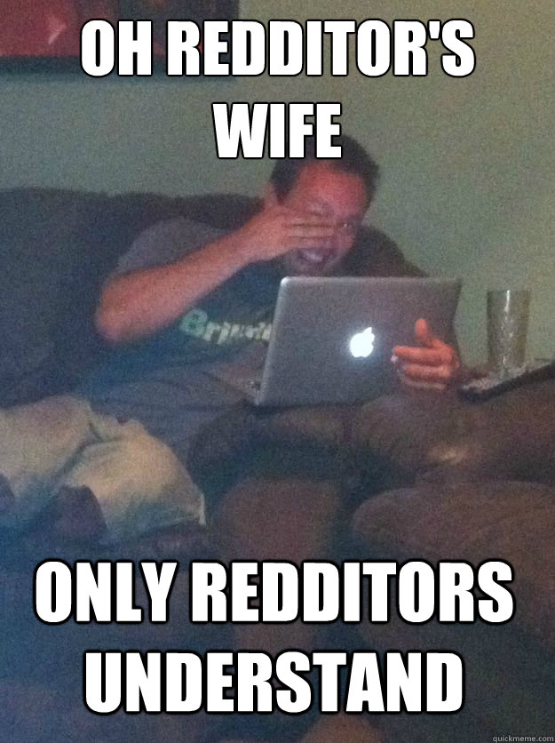 Oh redditor's wife Only redditors understand - Oh redditor's wife Only redditors understand  Misc